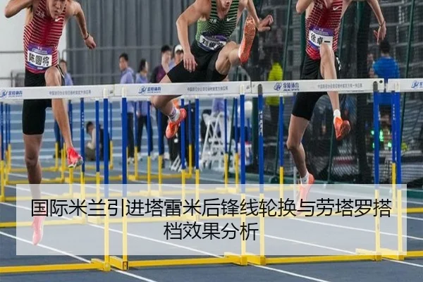 国际米兰引进塔雷米后锋线轮换与劳塔罗搭档效果分析